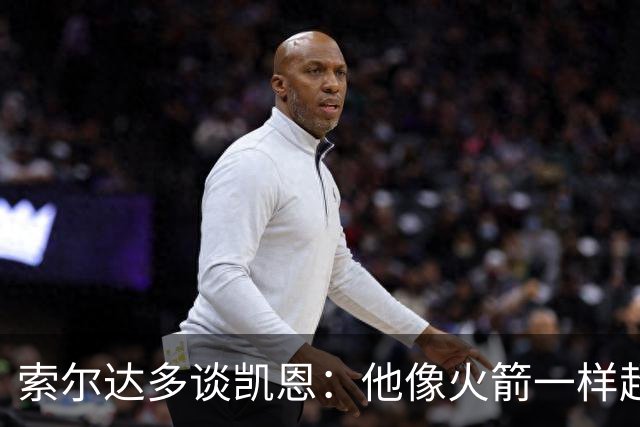 索尔达多谈凯恩：他像火箭一样超过我们，这让我很难受